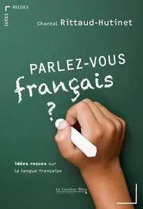 Parlez-vous français ? Idées reçues sur la langue française