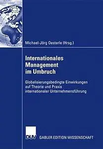 Internationales Management im Umbruch: Globalisierungsbedingte Einwirkungen auf Theorie und Praxis internationaler Unternehmens