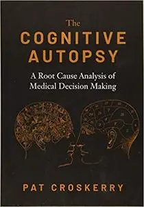 The Cognitive Autopsy: A Root Cause Analysis of Medical Decision Making
