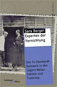 Experten der Vernichtung: Das T4-Reinhardt-Netzwerk in den Lagern Belzec, Sobibor und Treblinka