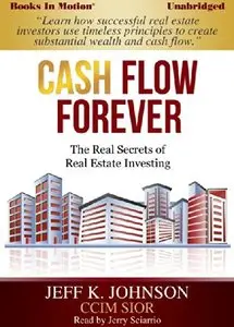 Jeff K. Johnson - Cash Flow Forever: The Real Secrets of Real Estate Investing