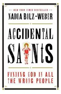 Accidental Saints: Finding God in All the Wrong People (Repost)