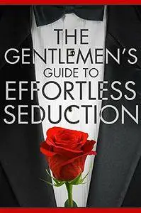 Seduction: How To Seduce Women - Mans Guide To Effortless Seduction