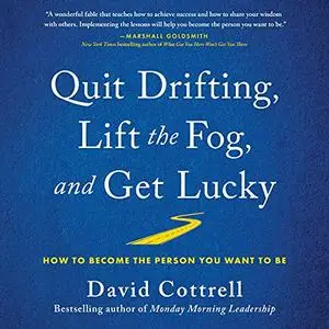 Quit Drifting, Lift the Fog, and Get Lucky: How to Become the Person You Want to Be [Audiobook]