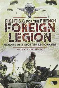 Fighting for the French Foreign Legion: Memoirs of a Scottish Legionnaire (Repost)