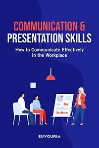 Communication & Presentation Skills: How to Communicate Effectively in the Workplace