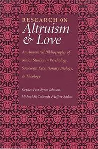 Research on Altruism and Love: An Annotated Bibliography of Major Studies in Psychology, Sociology, Evolutionary Biology, and T