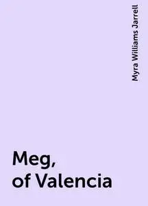 «Meg, of Valencia» by Myra Williams Jarrell