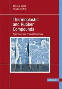 Thermoplastic and Rubber Compounds: Technology and Physical Chemistry (Repost)