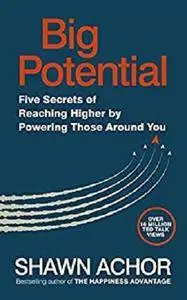 Big Potential: Five Secrets of Reaching Higher by Powering Those Around You [Kindle Edition]
