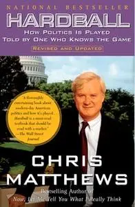 «Hardball: How Politics Is Played Told By One Who Knows The Game» by Chris Matthews