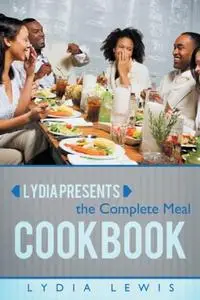 «Lydia Presents the Complete Meal Cookbook» by Lydia Lewis