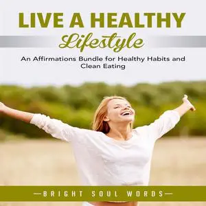 «Live a Healthy Lifestyle: An Affirmations Bundle for Healthy Habits and Clean Eating» by Bright Soul Words