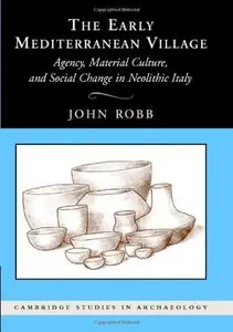 The Early Mediterranean Village: Agency, Material Culture, and Social Change in Neolithic italy 