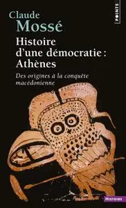 Claude Mossé, "Histoire d'une démocratie : Athènes - Des origines à la conquête macédonienne"