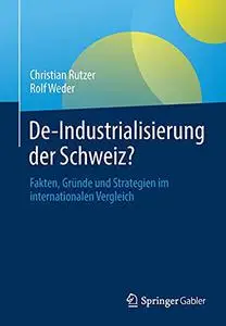 De-Industrialisierung der Schweiz?: Fakten, Gründe und Strategien im internationalen Vergleich