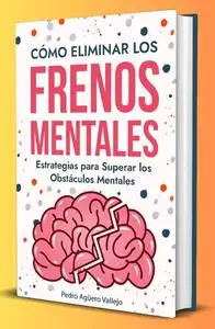 Cómo Eliminar los Frenos Mentales (Spanish Edition)