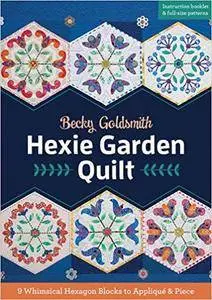 Hexie Garden Quilt: 9 Whimsical Hexagon Blocks to Applique & Piece