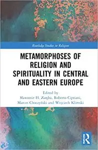 Metamorphoses of Religion and Spirituality in Central and Eastern Europe