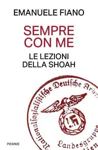 Emanuele Fiano - Sempre con me. Le lezioni della Shoah