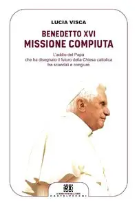 Lucia Visca - Benedetto XVI. Missione compiuta