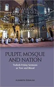 Pulpit, Mosque and Nation: Turkish Friday Sermons as Text and Ritual