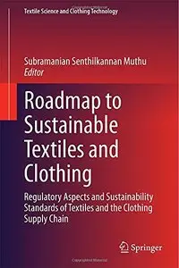Roadmap to Sustainable Textiles and Clothing by Subramanian Senthilkannan Muthu