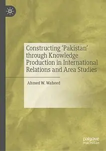 Constructing 'Pakistan' through Knowledge Production in International Relations and Area Studies (Repost)