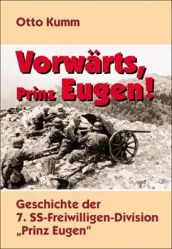 Vorwarts, Prinz Eugen!: Die Geschichte der 7. SS-Freiwilligen-Division "Prinz Eugen"