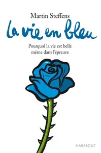 Martin Steffens, "La vie en bleu : Pourquoi la vie est belle même dans l'épreuve"