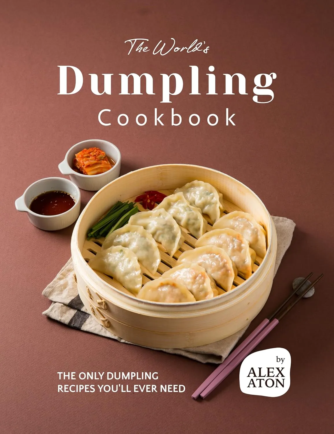 The World's Dumpling Cookbook: The ONLY Dumpling Recipes You'll Ever Need