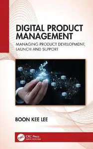 Digital Product Management: Managing Product Development, Launch and Support