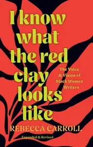 I Know What the Red Clay Looks Like: The Voice and Vision of Black Women Writers, Expanded and Revised Edition