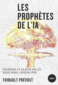 Les prophètes de l'IA : Pourquoi la Silicon Valley nous vend l'apocalypse - Thibault Prevost