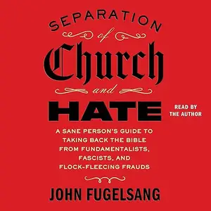 Separation of Church and Hate: A Sane Person's Guide to Taking Back the Bible from Fundamentalists, Fascists [Audiobook]