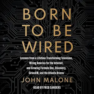Born to Be Wired: Lessons from a Lifetime Transforming Television, Wiring America for the Internet, and Growing [Audiobook]