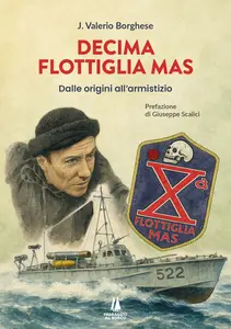 Junio Valerio Borghese (J. Valerio Borghese) - Decima Flottiglia Mas