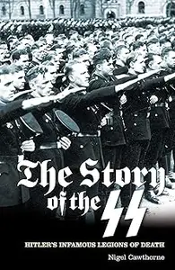 Story of the SS: Hitler's Infamous Legions of Death