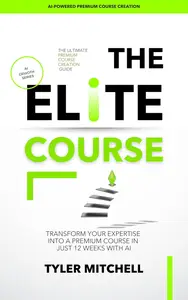 THE ELITE COURSE: Transform Your Expertise Into a Premium Course in Just 12 Weeks with AI