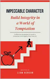 Impeccable Character: Build Integrity in a World of Temptation