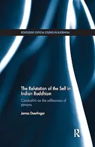 The Refutation of the Self in Indian Buddhism: Candrakīrti on the Selflessness of Persons
