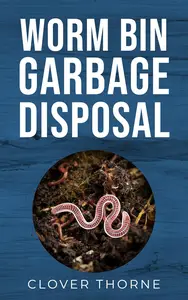 Worm Bin Garbage Disposal: Farm Red Wiggler Worms that Eat Garden Waste and Poop out Vermicompost