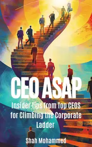 CEO ASAP: Insider Tips from TOP CEOs for Climbing the Corporate Ladder