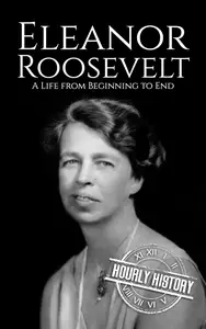 Eleanor Roosevelt: A Life from Beginning to End