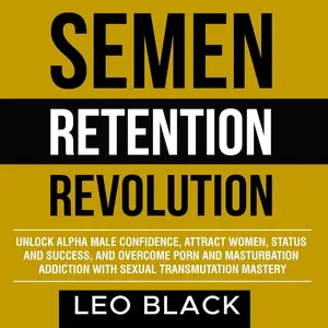 Semen Retention Revolution: Unlock Alpha Male Confidence, Attract Women, Status, and Success