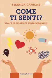 Come ti senti? Vivere le emozioni senza pregiudizi - Federica Carbone