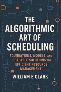 The Algorithmic Art of Scheduling: Foundations, Models, and Scalable Solutions for Efficient Resource Management