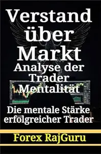 Verstand über Markt - Analyse der Trader-Mentalität: Die mentale Stärke erfolgreicher Trader und wie man mit Selbstvertrauen