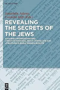 Revealing the Secrets of the Jews: Johannes Pfefferkorn and Christian Writings about Jewish Life and Literature in Early