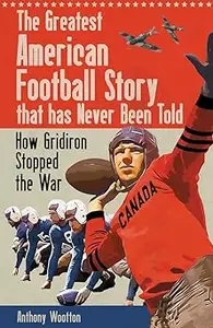 The Greatest American Football Story that Has Never Been Told: How Gridiron Stopped the War